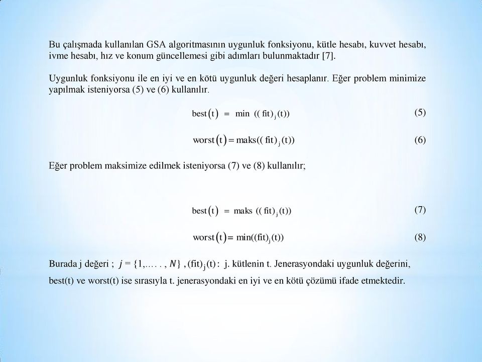 min ( fit ( )) best t ( ) j t (5) (( fit) ( )) Eğer problem maksimize edilmek isteniyorsa (7) ve (8) kullanılır; worst t maks t (6) j (( ) ( )) best t maks fit t (7) j j