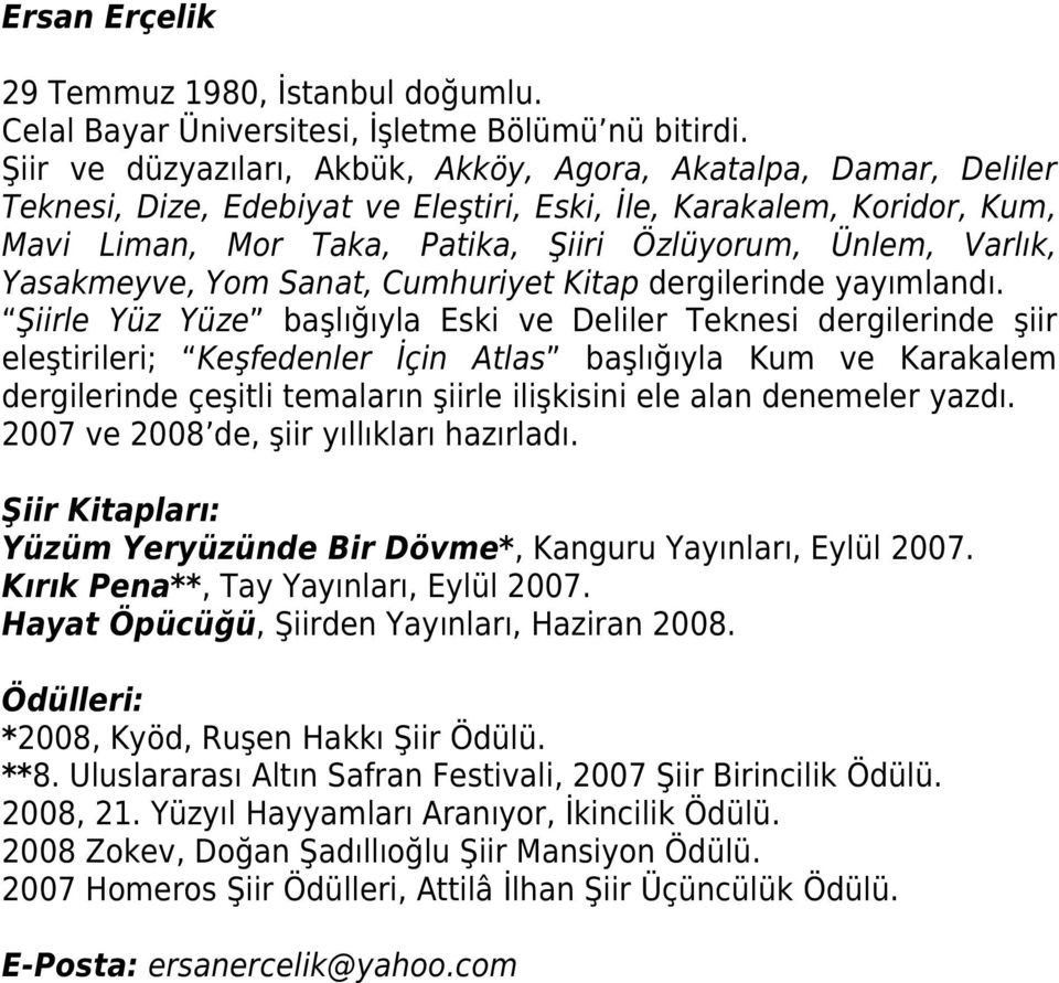Varlık, Yasakmeyve, Yom Sanat, Cumhuriyet Kitap dergilerinde yayımlandı.