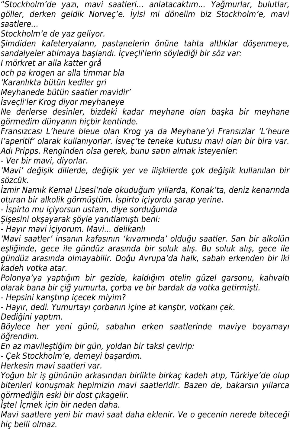 İçveçli'lerin söylediği bir söz var: I mörkret ar alla katter grå och pa krogen ar alla timmar bla Karanlıkta bütün kediler gri Meyhanede bütün saatler mavidir İsveçli'ler Krog diyor meyhaneye Ne