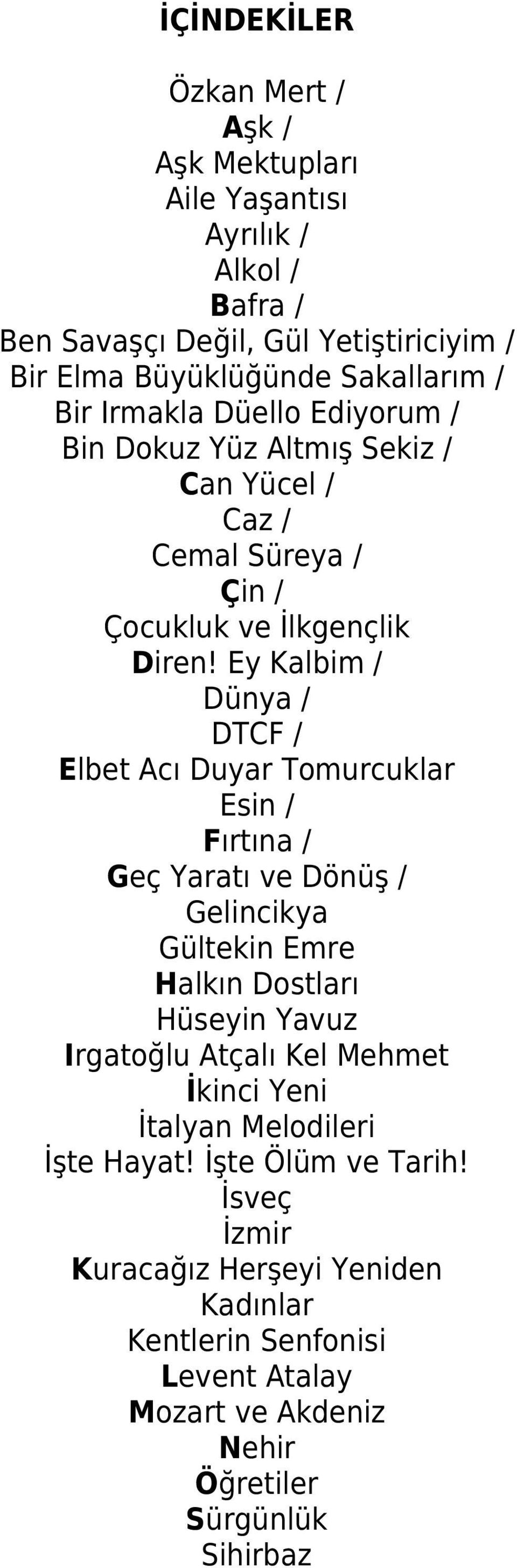 Ey Kalbim / Dünya / DTCF / Elbet Acı Duyar Tomurcuklar Esin / Fırtına / Geç Yaratı ve Dönüş / Gelincikya Gültekin Emre Halkın Dostları Hüseyin Yavuz Irgatoğlu Atçalı