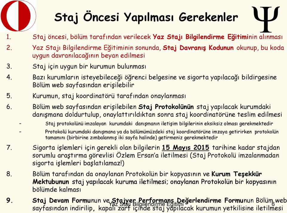 Bazı kurumların isteyebileceği öğrenci belgesine ve sigorta yapılacağı bildirgesine Bölüm web sayfasından erişilebilir 5. Kurumun, staj koordinatörü tarafından onaylanması 6.