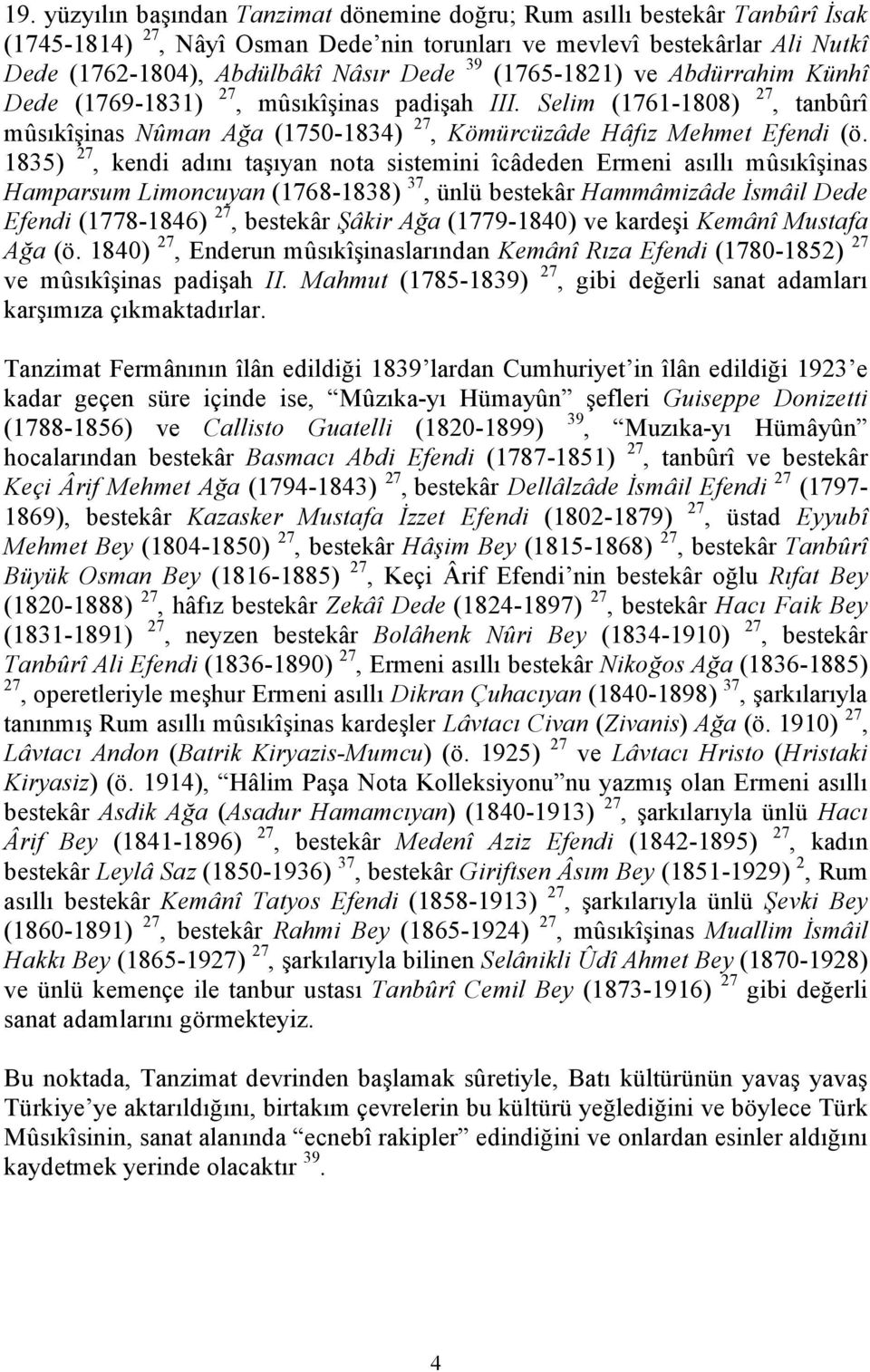 1835) 27, kendi adını taşıyan nota sistemini îcâdeden Ermeni asıllı mûsıkîşinas Hamparsum Limoncuyan (1768-1838) 37, ünlü bestekâr Hammâmizâde İsmâil Dede Efendi (1778-1846) 27, bestekâr Şâkir Ağa