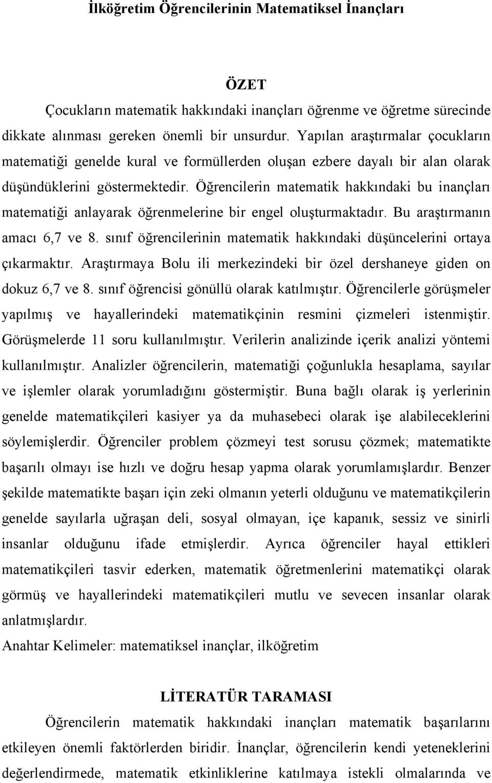 Öğrencilerin matematik hakkındaki bu inançları matematiği anlayarak öğrenmelerine bir engel oluşturmaktadır. Bu araştırmanın amacı 6,7 ve 8.