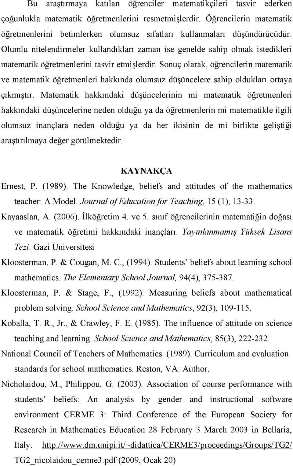 Olumlu nitelendirmeler kullandıkları zaman ise genelde sahip olmak istedikleri matematik öğretmenlerini tasvir etmişlerdir.