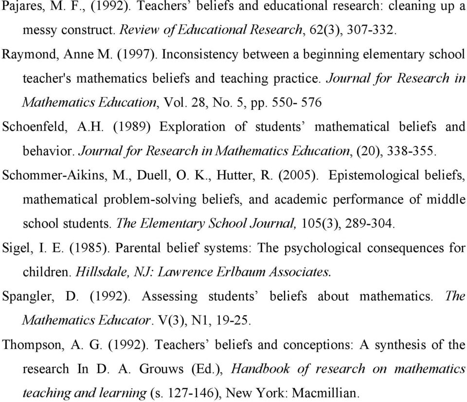 (1989) Exploration of students mathematical beliefs and behavior. Journal for Research in Mathematics Education, (20), 338-355. Schommer-Aikins, M., Duell, O. K., Hutter, R. (2005).