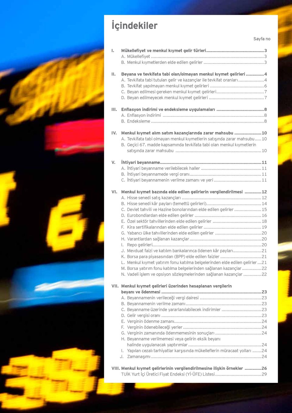 Beyan edilmesi gereken menkul kıymet gelirleri...7 D. Beyan edilmeyecek menkul kıymet gelirleri...7 III. Enflasyon indirimi ve endeksleme uygulamaları...8 A. Enflasyon indirimi...8 B. Endeksleme...8 IV.