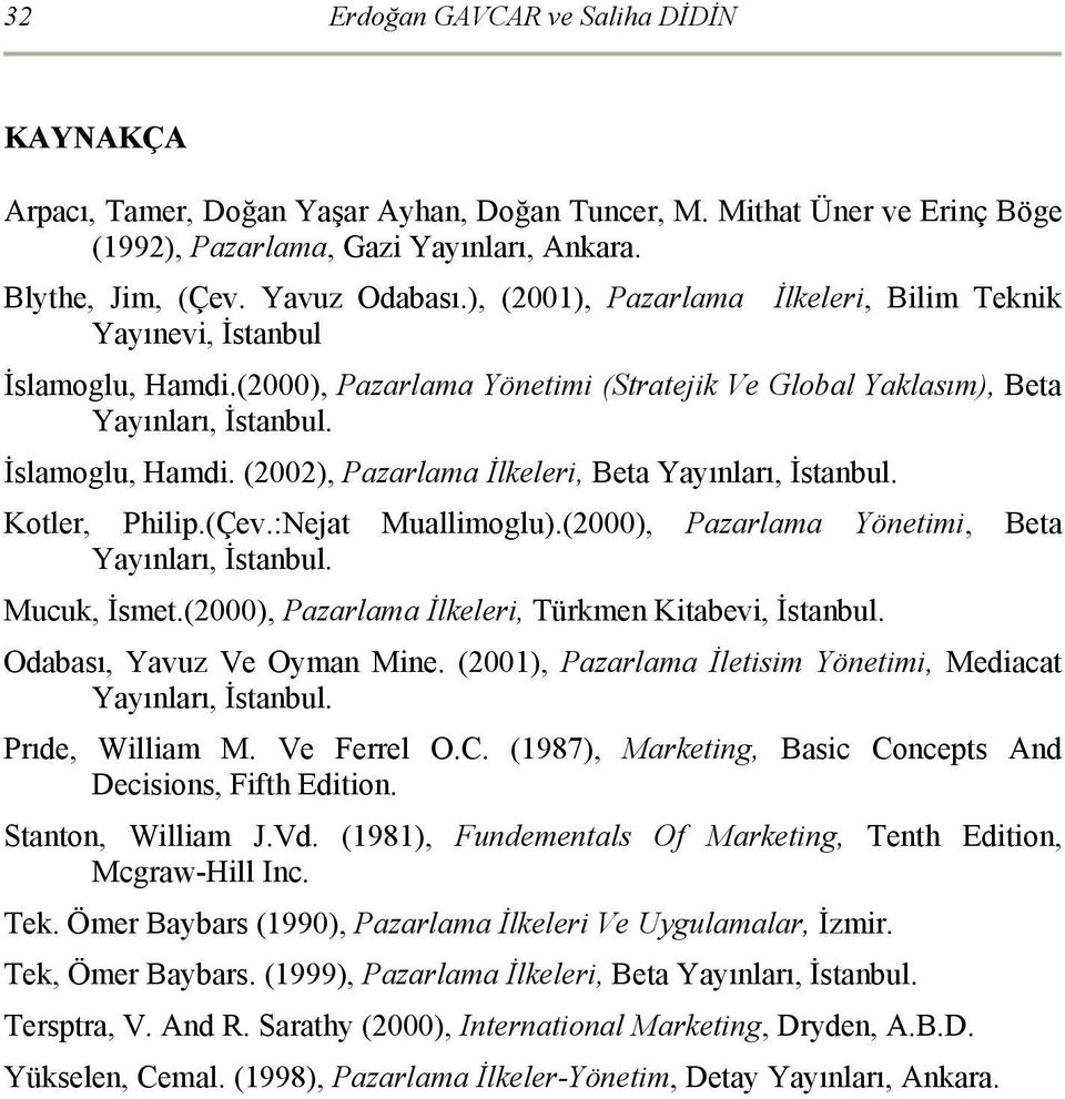 Kotler, Philip.(Çev.:Nejat Muallimoglu).(2000), Pazarlama Yönetimi, Beta Yayınları, İstanbul. Mucuk, İsmet.(2000), Pazarlama İlkeleri, Türkmen Kitabevi, İstanbul. Odabası, Yavuz Ve Oyman Mine.