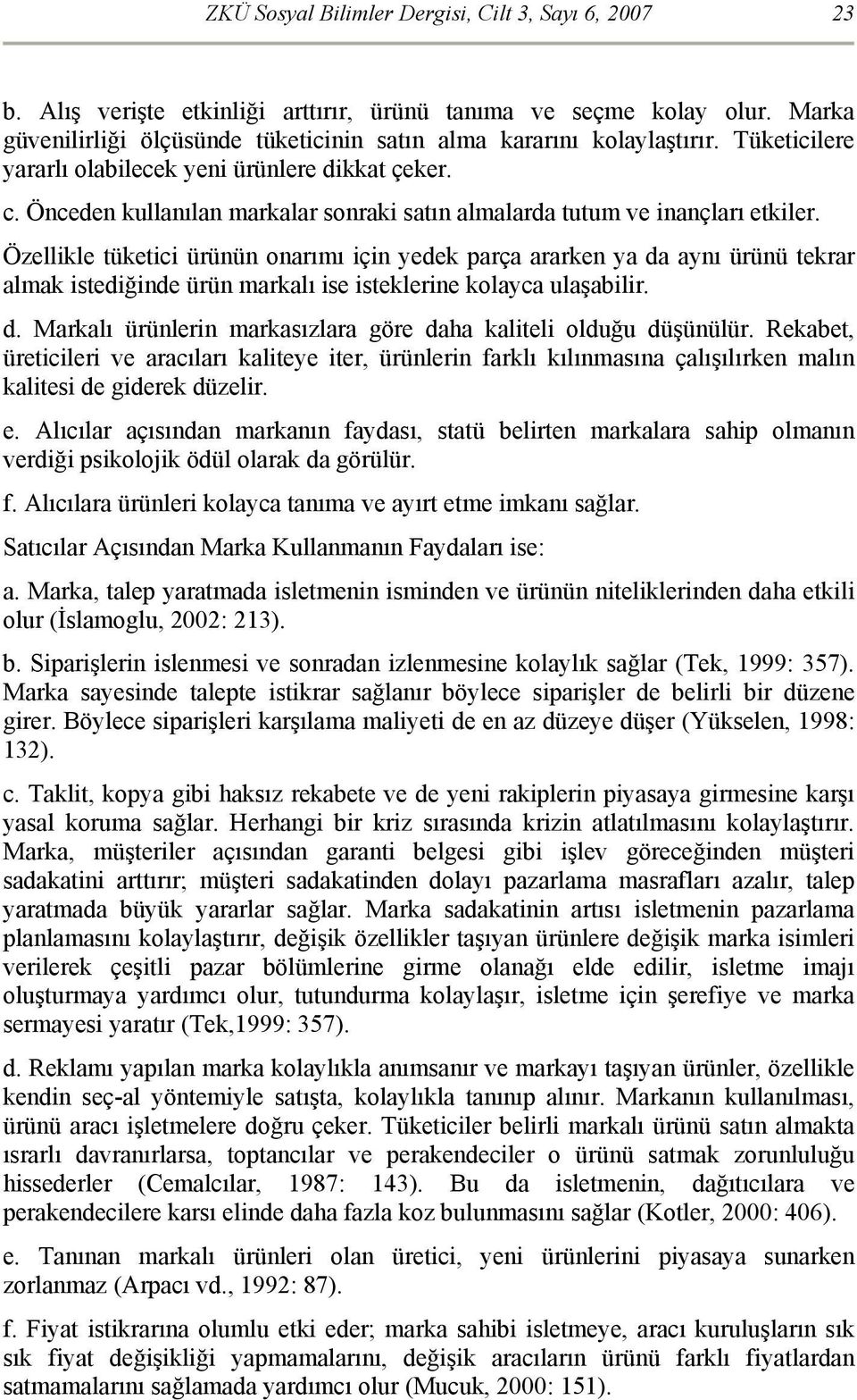 Özellikle tüketici ürünün onarımı için yedek parça ararken ya da aynı ürünü tekrar almak istediğinde ürün markalı ise isteklerine kolayca ulaşabilir. d. Markalı ürünlerin markasızlara göre daha kaliteli olduğu düşünülür.