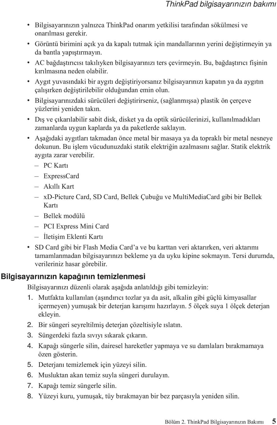 Bu, bağdaştırıcı fişinin kırılmasına neden olabilir. v Aygıt yuvasındaki bir aygıtı değiştiriyorsanız bilgisayarınızı kapatın ya da aygıtın çalışırken değiştirilebilir olduğundan emin olun.