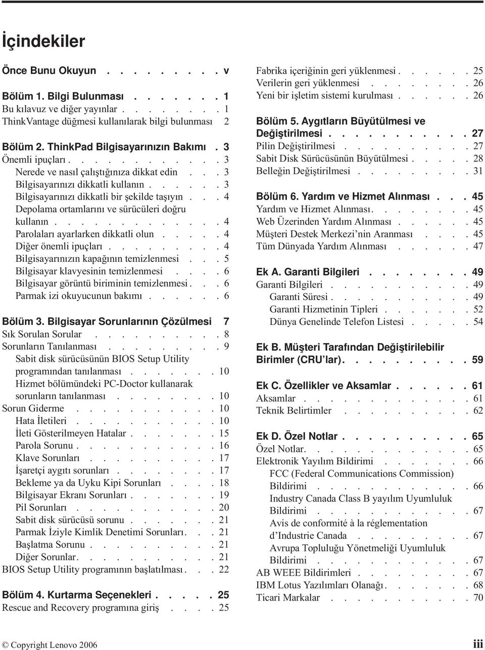 ..4 Depolama ortamlarını ve sürücüleri doğru kullanın.............4 Parolaları ayarlarken dikkatli olun.....4 Diğer önemli ipuçları.........4 Bilgisayarınızın kapağının temizlenmesi.