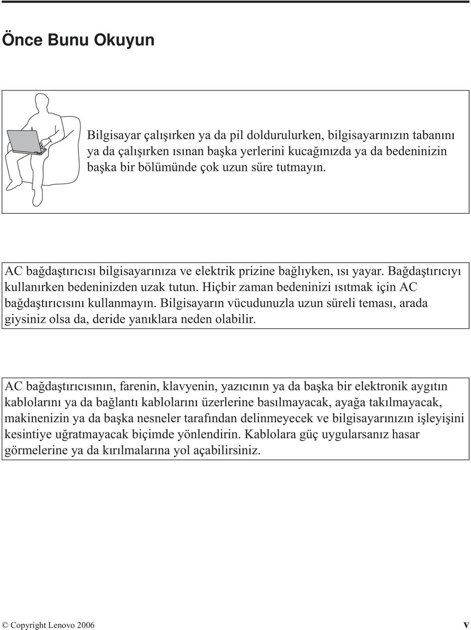 Hiçbir zaman bedeninizi ısıtmak için AC bağdaştırıcısını kullanmayın. Bilgisayarın vücudunuzla uzun süreli teması, arada giysiniz olsa da, deride yanıklara neden olabilir.