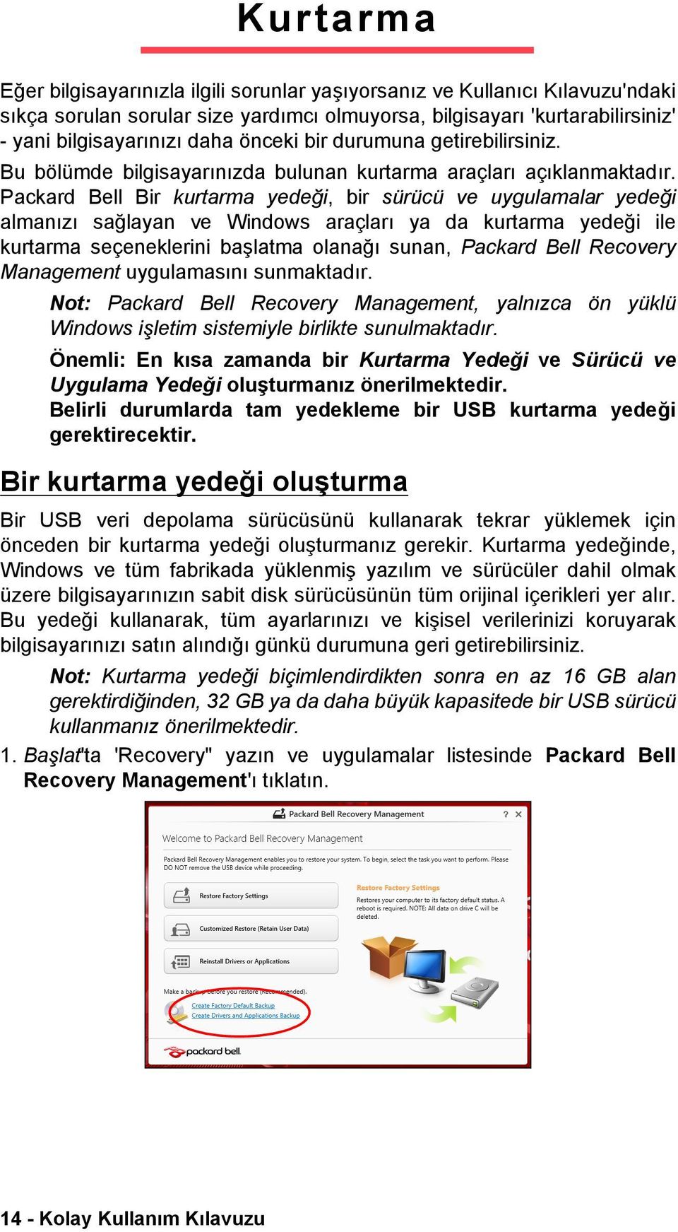 Packard Bell Bir kurtarma yedeği, bir sürücü ve uygulamalar yedeği almanızı sağlayan ve Windows araçları ya da kurtarma yedeği ile kurtarma seçeneklerini başlatma olanağı sunan, Packard Bell Recovery