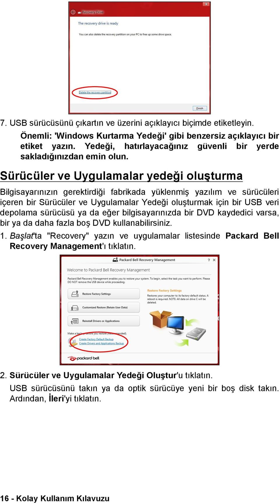 Sürücüler ve Uygulamalar yedeği oluşturma Bilgisayarınızın gerektirdiği fabrikada yüklenmiş yazılım ve sürücüleri içeren bir Sürücüler ve Uygulamalar Yedeği oluşturmak için bir USB veri depolama