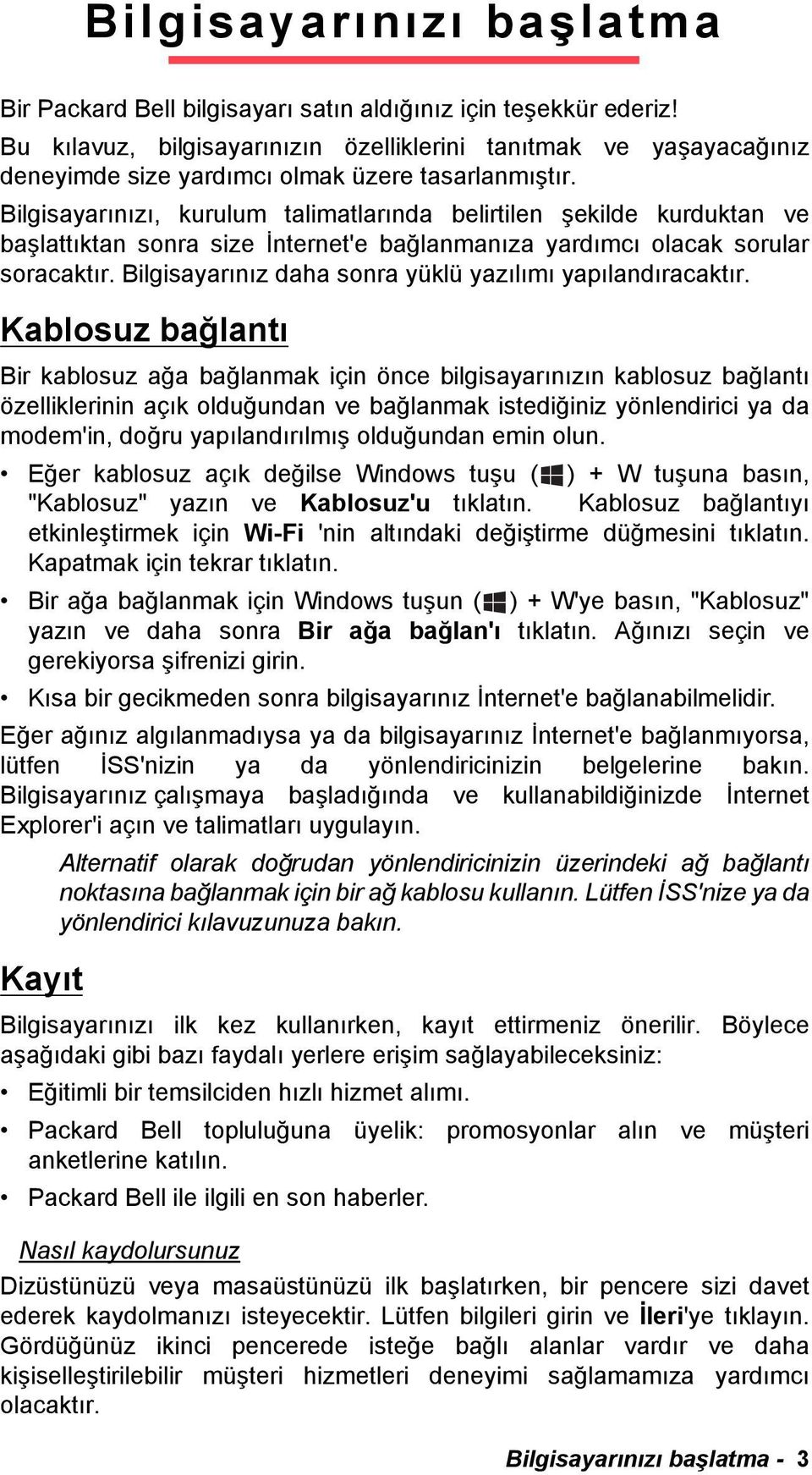 Bilgisayarınızı, kurulum talimatlarında belirtilen şekilde kurduktan ve başlattıktan sonra size İnternet'e bağlanmanıza yardımcı olacak sorular soracaktır.