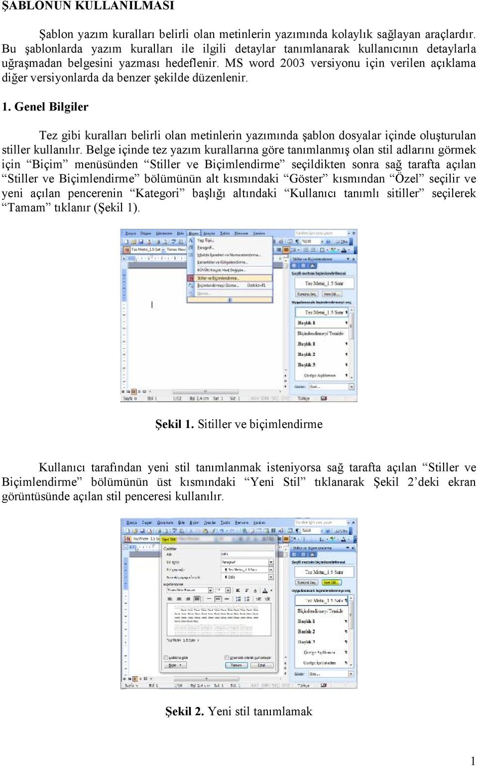 MS word 2003 versiyonu için verilen açıklama diğer versiyonlarda da benzer şekilde düzenlenir. 1.