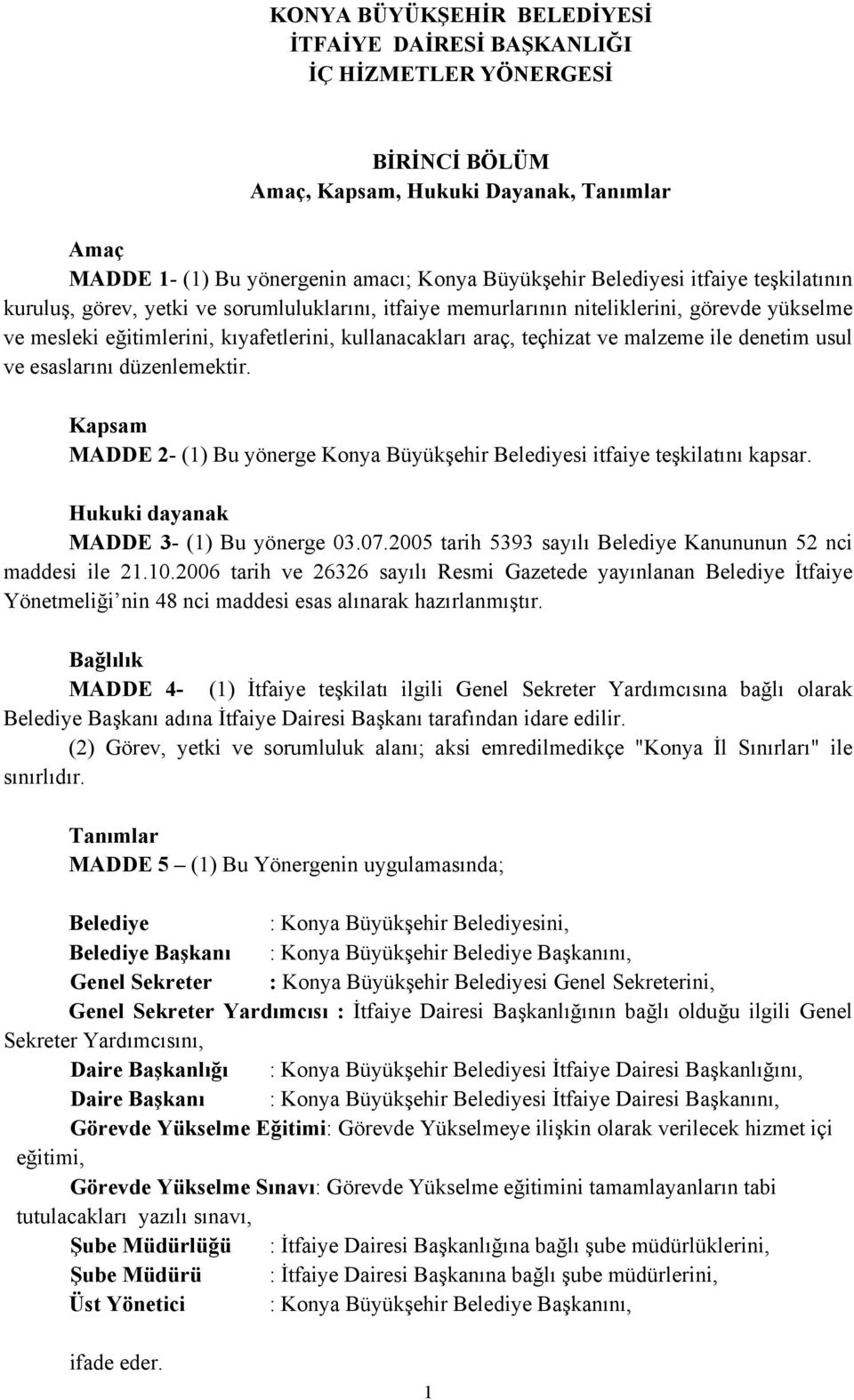 ile denetim usul ve esaslarını düzenlemektir. Kapsam MADDE - () Bu yönerge Konya Büyükşehir Belediyesi itfaiye teşkilatını kapsar. Hukuki dayanak MADDE 3- () Bu yönerge 03.07.