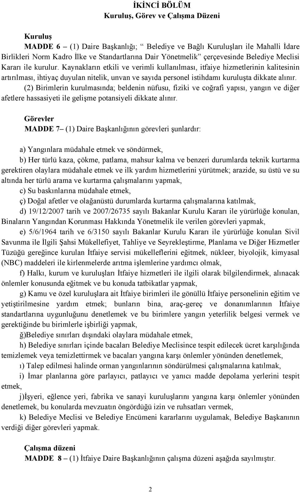 Kaynakların etkili ve verimli kullanılması, itfaiye hizmetlerinin kalitesinin artırılması, ihtiyaç duyulan nitelik, unvan ve sayıda personel istihdamı kuruluşta dikkate alınır.