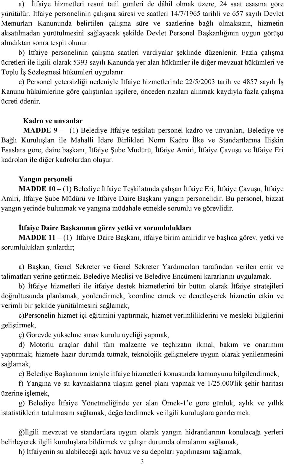 sağlayacak şekilde Devlet Personel Başkanlığının uygun görüşü alındıktan sonra tespit olunur. b) İtfaiye personelinin çalışma saatleri vardiyalar şeklinde düzenlenir.