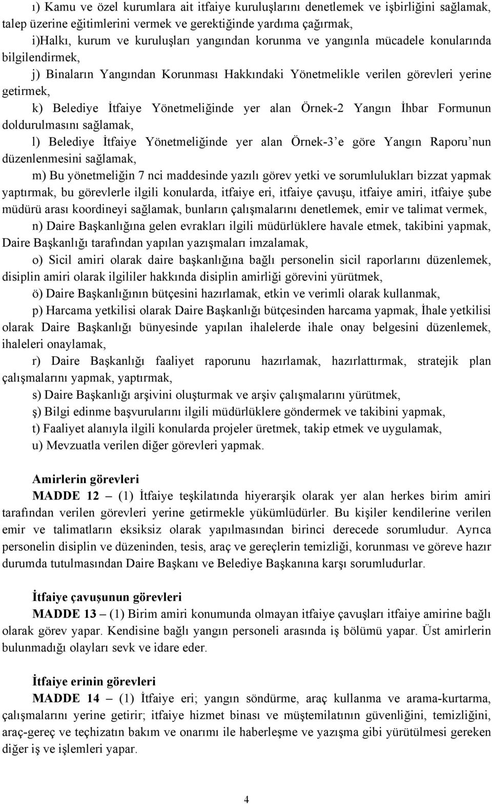 Yangın İhbar Formunun doldurulmasını sağlamak, l) Belediye İtfaiye Yönetmeliğinde yer alan Örnek-3 e göre Yangın Raporu nun düzenlenmesini sağlamak, m) Bu yönetmeliğin 7 nci maddesinde yazılı görev