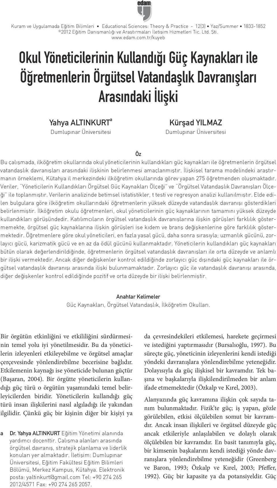 Üniversitesi Öz Bu çalışmada, ilköğretim okullarında okul yöneticilerinin kullandıkları güç kaynakları ile öğretmenlerin örgütsel vatandaşlık davranışları arasındaki ilişkinin belirlenmesi