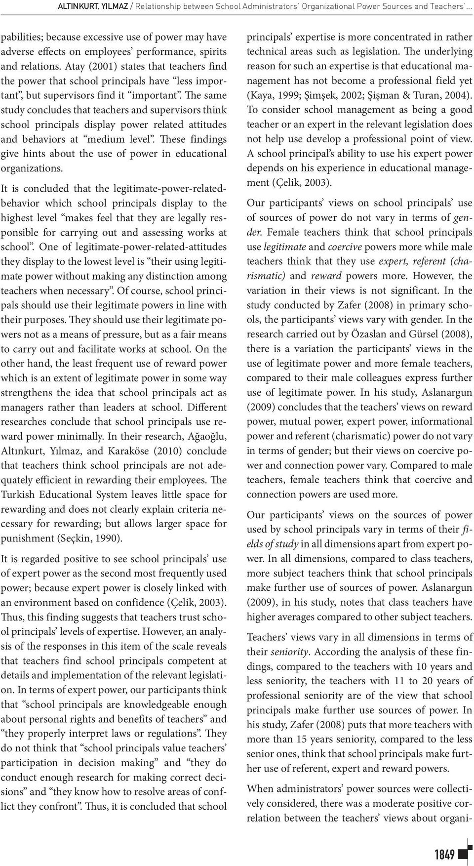 Atay (2001) states that teachers find the power that school principals have less important, but supervisors find it important.