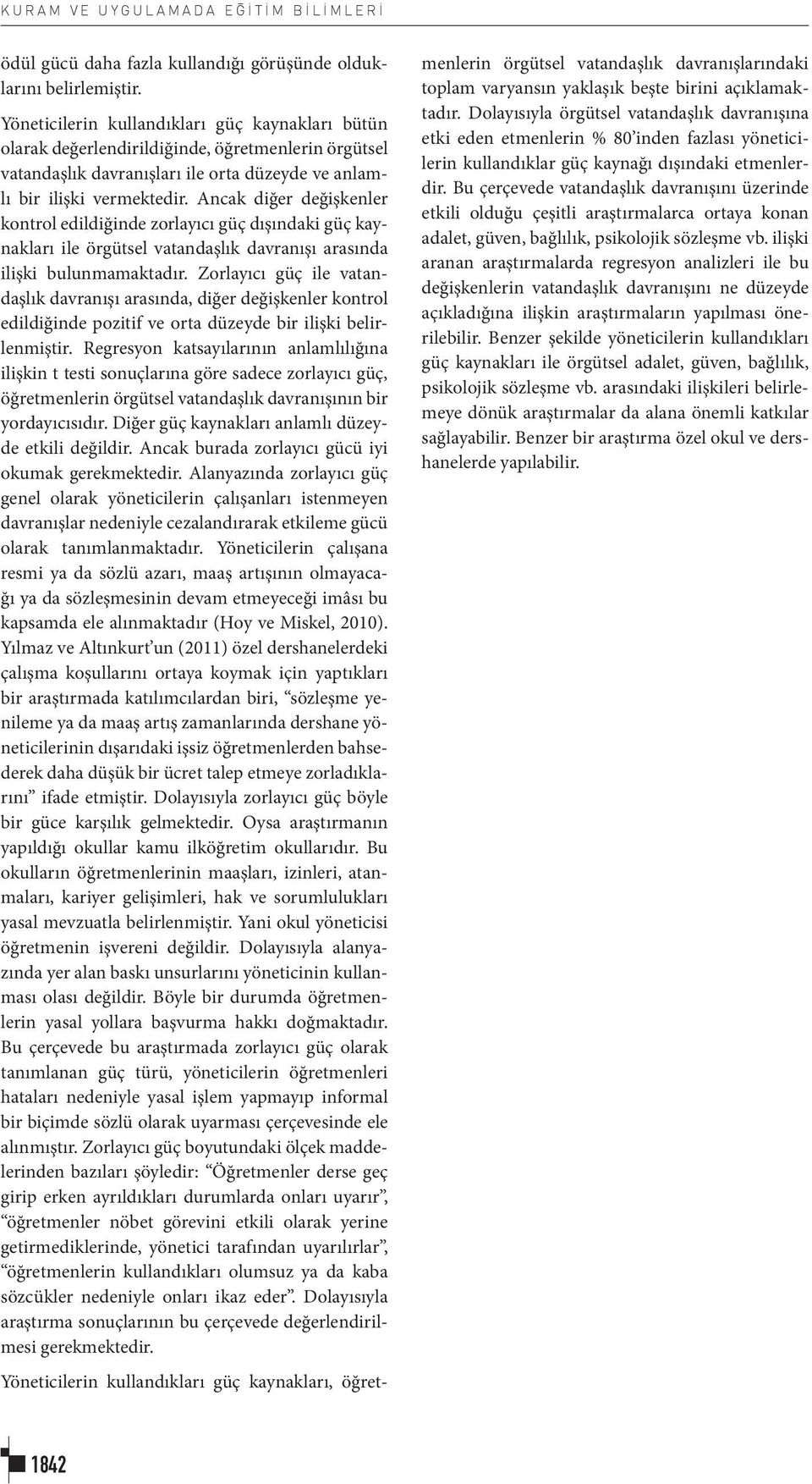 Ancak diğer değişkenler kontrol edildiğinde zorlayıcı güç dışındaki güç kaynakları ile örgütsel vatandaşlık davranışı arasında ilişki bulunmamaktadır.