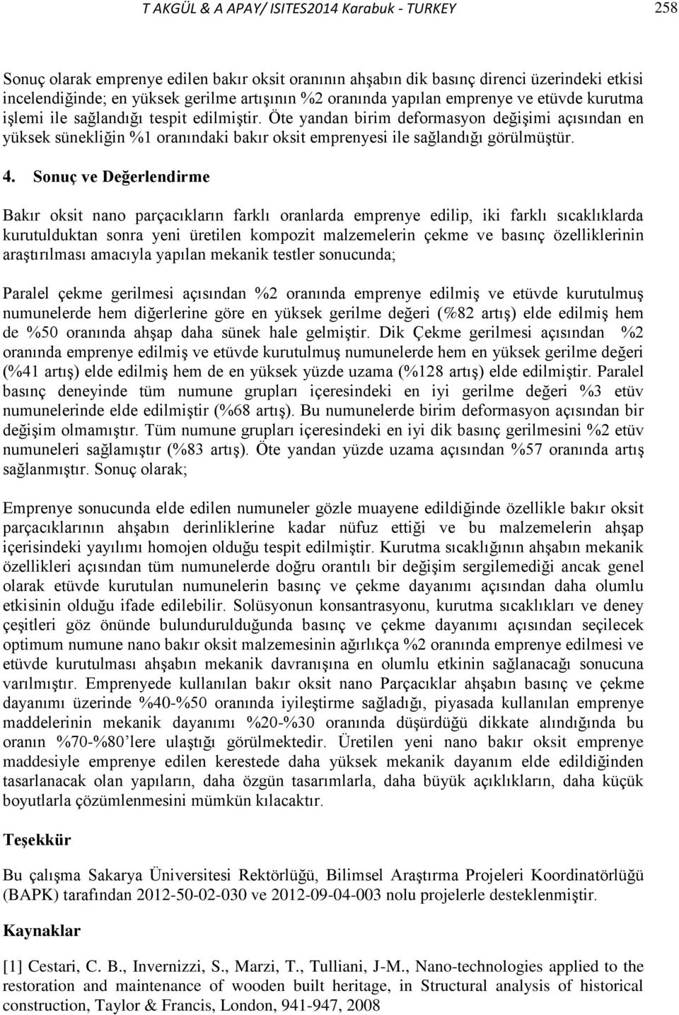 Öte yandan birim deformasyon değişimi açısından en yüksek sünekliğin %1 oranındaki bakır oksit emprenyesi ile sağlandığı görülmüştür. 4.