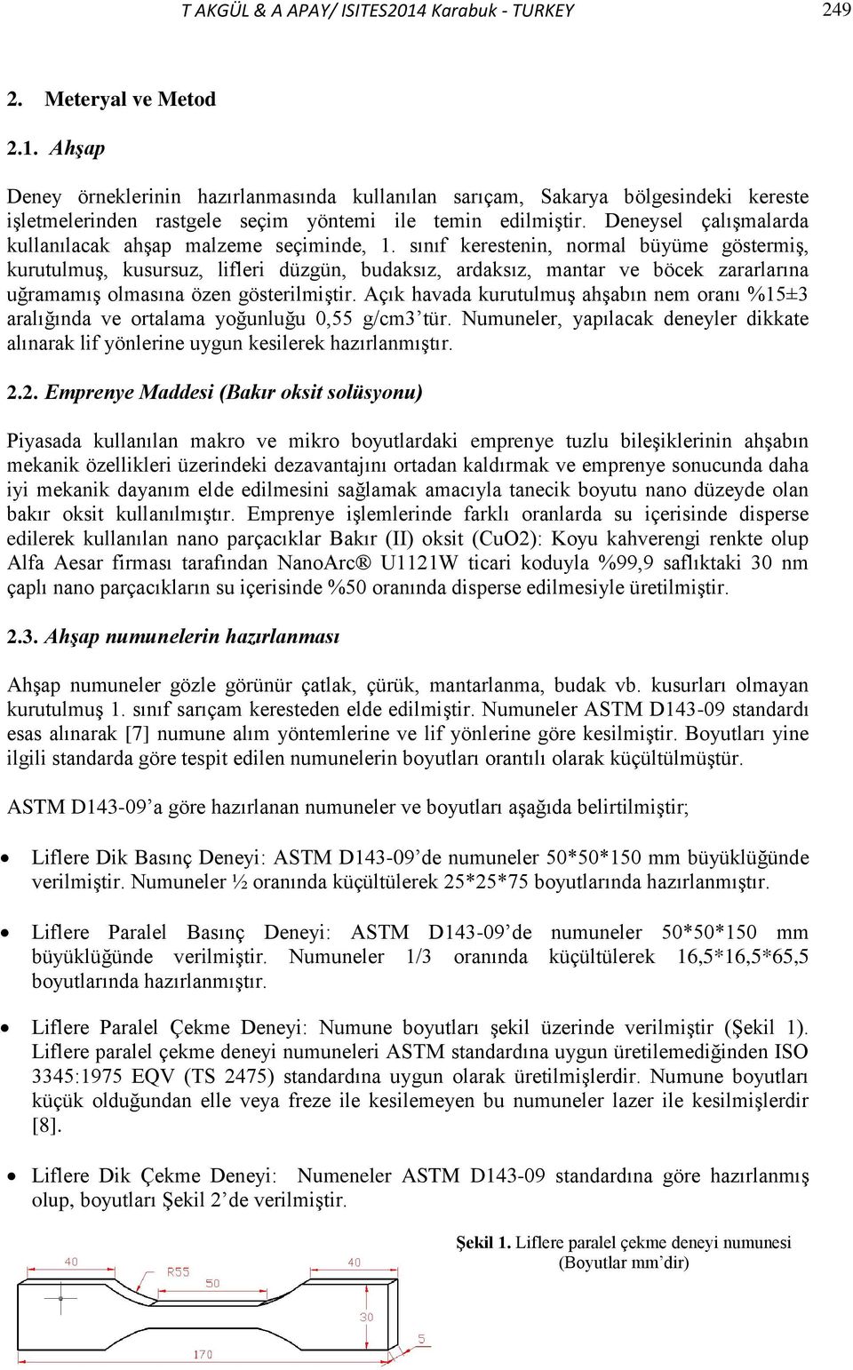 sınıf kerestenin, normal büyüme göstermiş, kurutulmuş, kusursuz, lifleri düzgün, budaksız, ardaksız, mantar ve böcek zararlarına uğramamış olmasına özen gösterilmiştir.