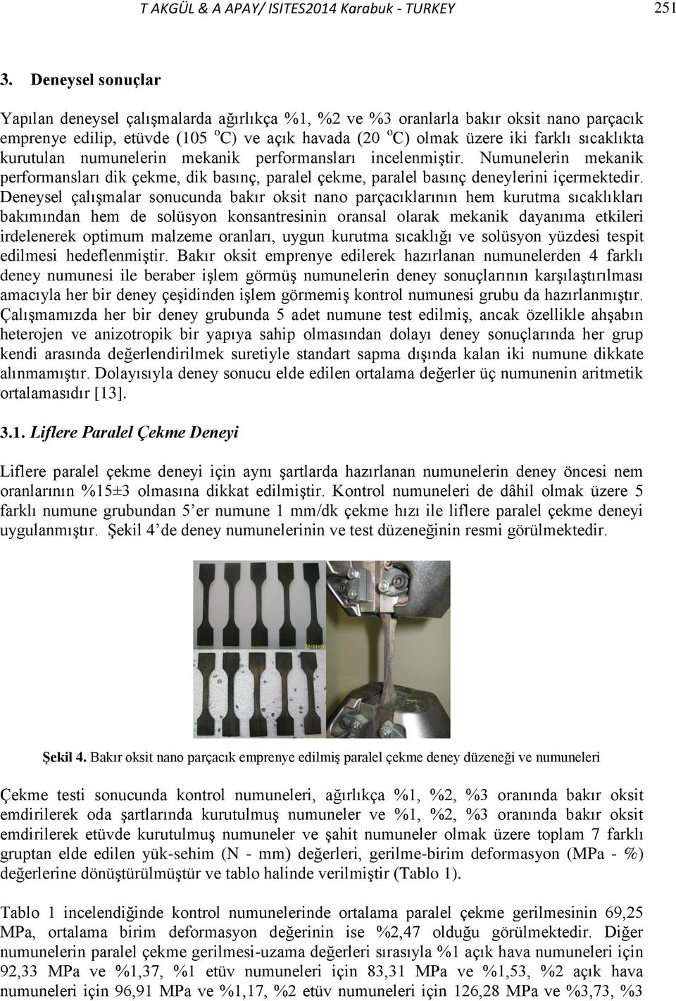 kurutulan numunelerin mekanik performansları incelenmiştir. Numunelerin mekanik performansları dik çekme, dik basınç, paralel çekme, paralel basınç deneylerini içermektedir.