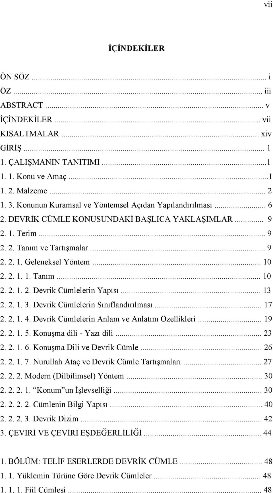 .. 13 2. 2. 1. 3. Devrik Cümlelerin Sınıflandırılması... 17 2. 2. 1. 4. Devrik Cümlelerin Anlam ve Anlatım Özellikleri... 19 2. 2. 1. 5. Konuşma dili - Yazı dili... 23 2. 2. 1. 6.