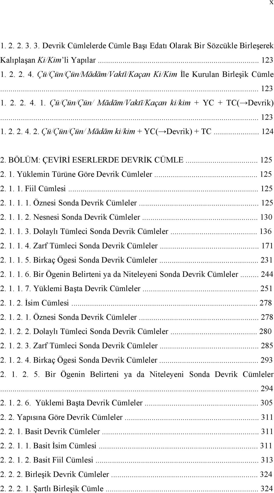 1. Yüklemin Türüne Göre Devrik Cümleler... 125 2. 1. 1. Fiil Cümlesi... 125 2. 1. 1. 1. Öznesi Sonda Devrik Cümleler... 125 2. 1. 1. 2. Nesnesi Sonda Devrik Cümleler... 130 2. 1. 1. 3.