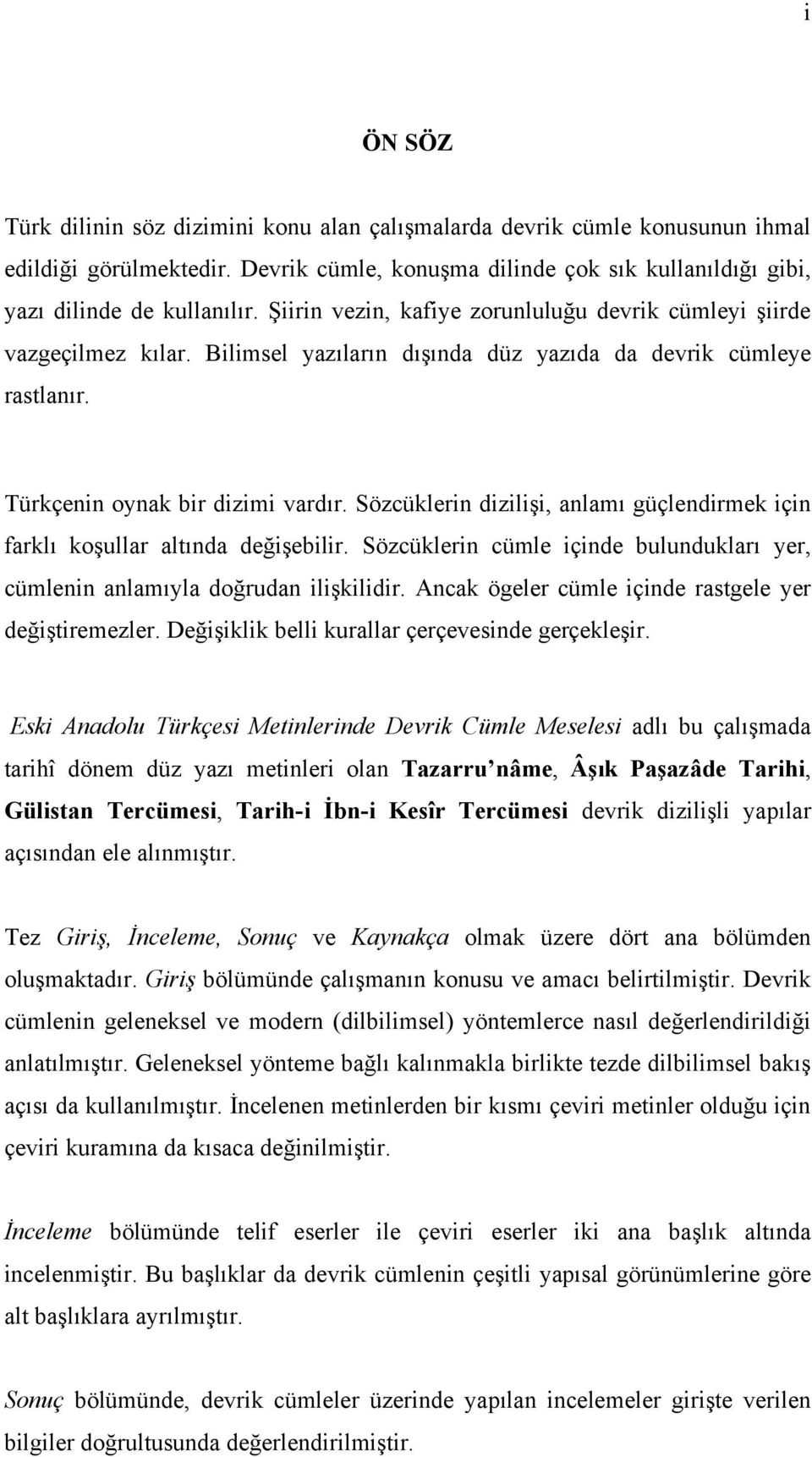 Sözcüklerin dizilişi, anlamı güçlendirmek için farklı koşullar altında değişebilir. Sözcüklerin cümle içinde bulundukları yer, cümlenin anlamıyla doğrudan ilişkilidir.