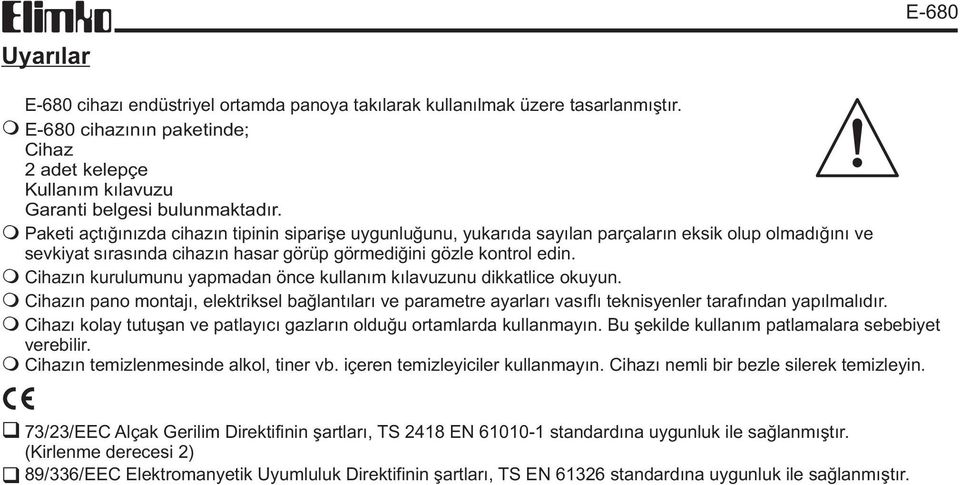 Cihazýn kurulumunu yapmadan önce kullaným kýlavuzunu dikkatlice okuyun. Cihazýn pano montajý, elektriksel baðlantýlarý ve parametre ayarlarý vasýflý teknisyenler tarafýndan yapýlmalýdýr.