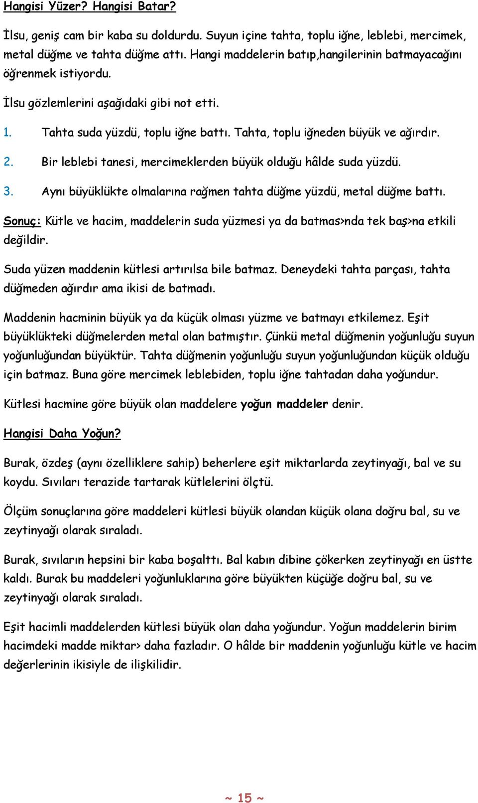 Bir leblebi tanesi, mercimeklerden büyük olduğu hâlde suda yüzdü. 3. Aynı büyüklükte olmalarına rağmen tahta düğme yüzdü, metal düğme battı.