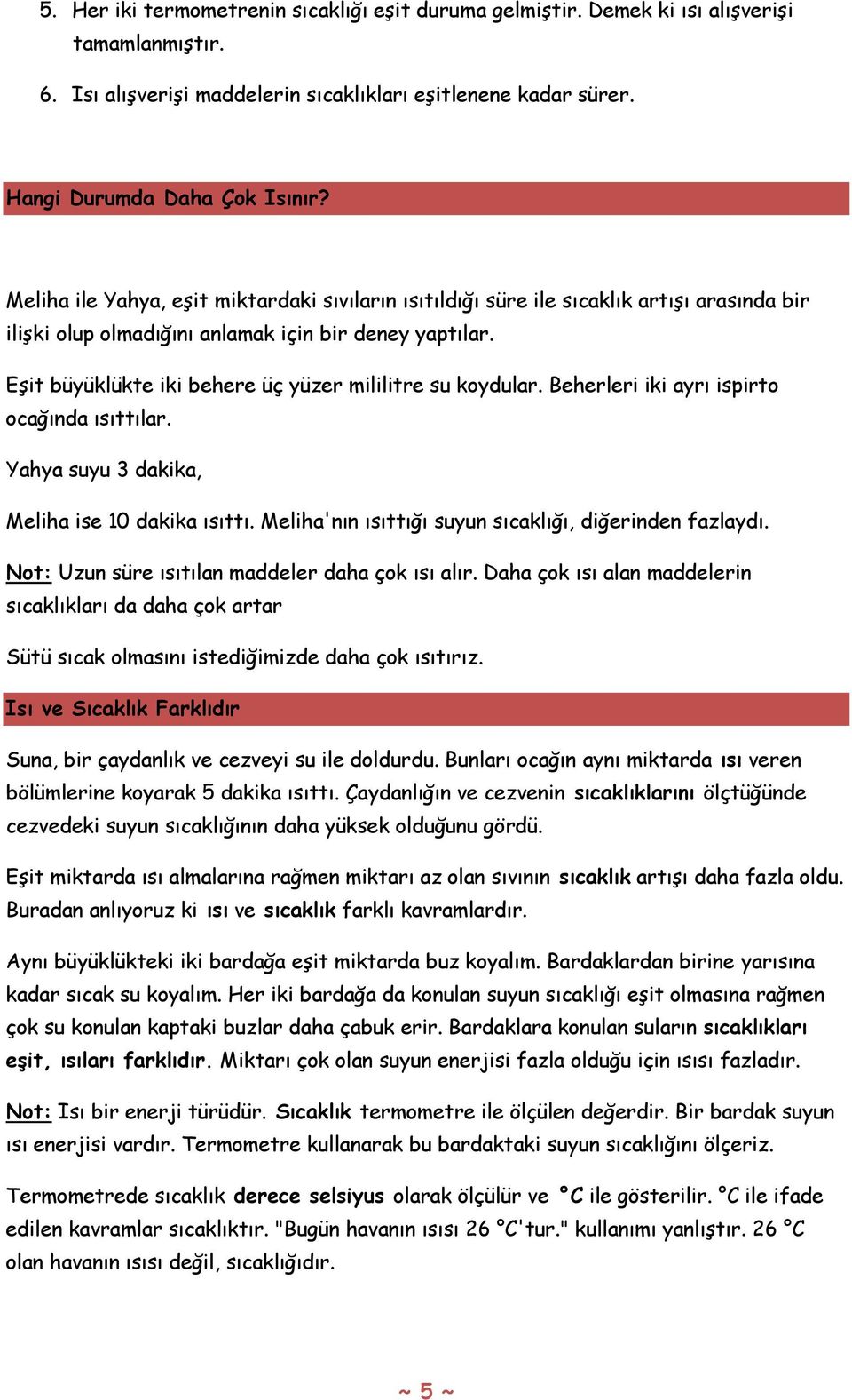 Eşit büyüklükte iki behere üç yüzer mililitre su koydular. Beherleri iki ayrı ispirto ocağında ısıttılar. Yahya suyu 3 dakika, Meliha ise 10 dakika ısıttı.