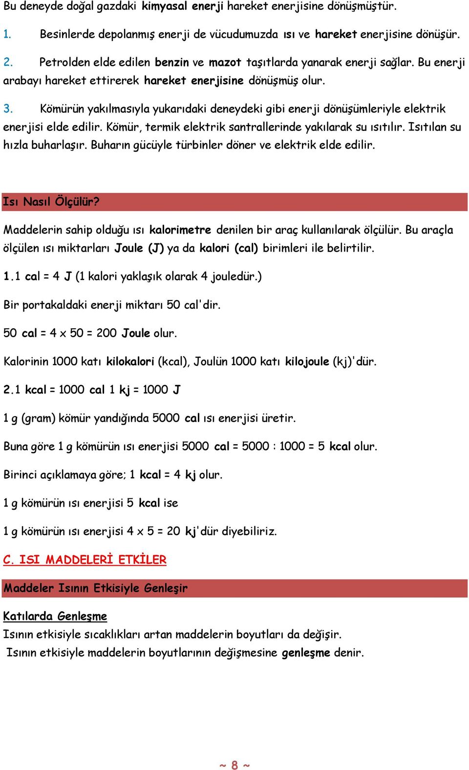 Kömürün yakılmasıyla yukarıdaki deneydeki gibi enerji dönüşümleriyle elektrik enerjisi elde edilir. Kömür, termik elektrik santrallerinde yakılarak su ısıtılır. Isıtılan su hızla buharlaşır.