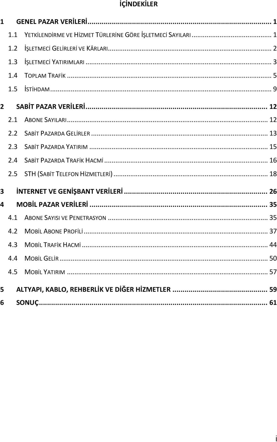 4 SABİT PAZARDA TRAFİK HACMİ... 16 2.5 STH (SABİT TELEFON HİZMETLERİ)... 18 3 İNTERNET VE GENİŞBANT VERİLERİ... 26 4 MOBİL PAZAR VERİLERİ... 35 4.