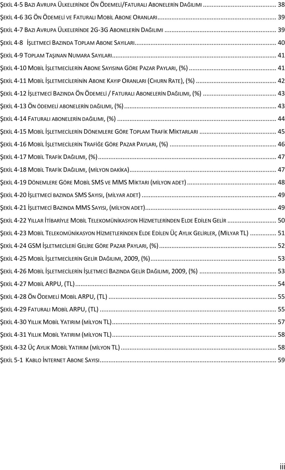 .. 41 ŞEKİL 4-10 MOBİL İŞLETMECİLERİN ABONE SAYISINA GÖRE PAZAR PAYLARI, (%)... 41 ŞEKİL 4-11 MOBİL İŞLETMECİLERİNİN ABONE KAYIP ORANLARI (CHURN RATE), (%).