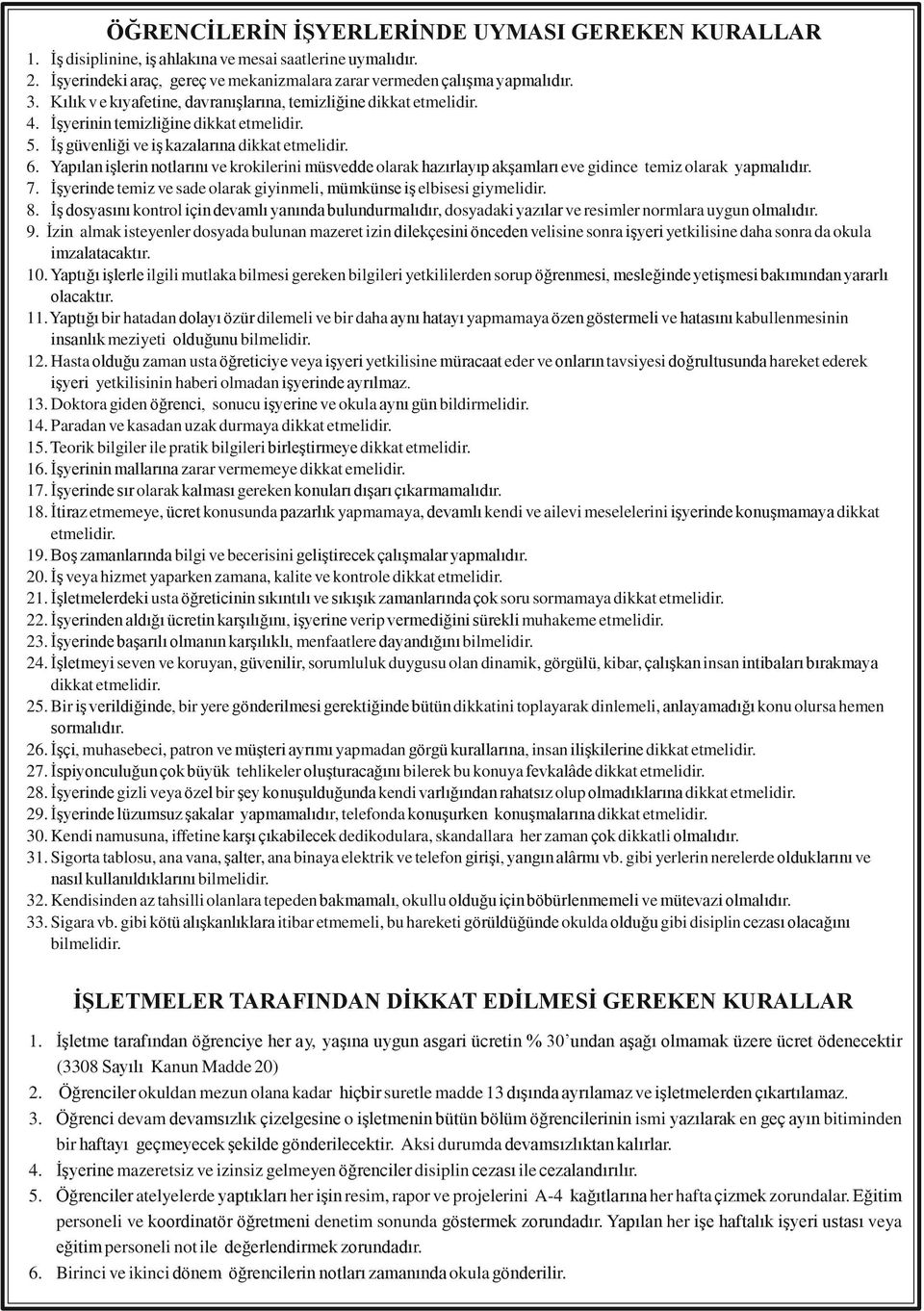 Yapılan işlerin notlarını ve krokilerini müsvedde olarak hazırlayıp akşamları eve gidince temiz olarak yapmalıdır. 7. İşyerinde temiz ve sade olarak giyinmeli, mümkünse iş elbisesi giymelidir. 8.