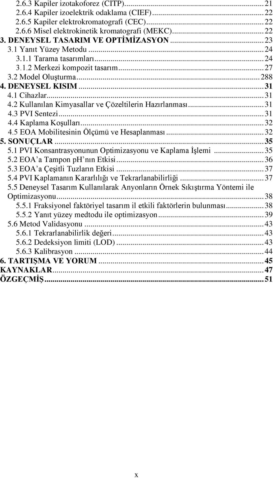 .. 31 4.2 Kullanılan Kimyasallar ve Çözeltilerin Hazırlanması... 31 4.3 PVI Sentezi... 31 4.4 Kaplama Koşulları... 32 4.5 EOA Mobilitesinin Ölçümü ve Hesaplanması... 32 5. SONUÇLAR... 35 5.