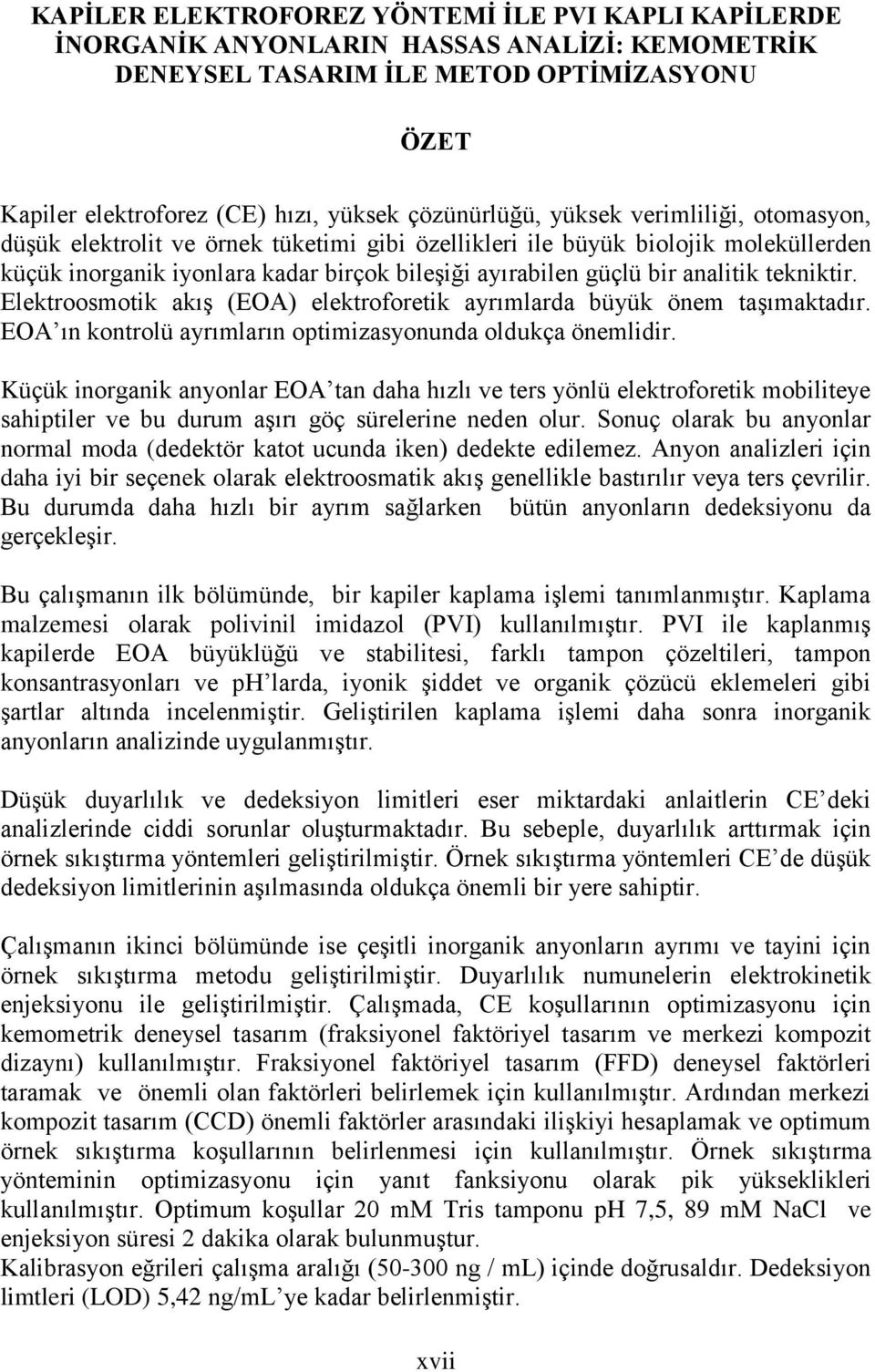 tekniktir. Elektroosmotik akış (EOA) elektroforetik ayrımlarda büyük önem taşımaktadır. EOA ın kontrolü ayrımların optimizasyonunda oldukça önemlidir.