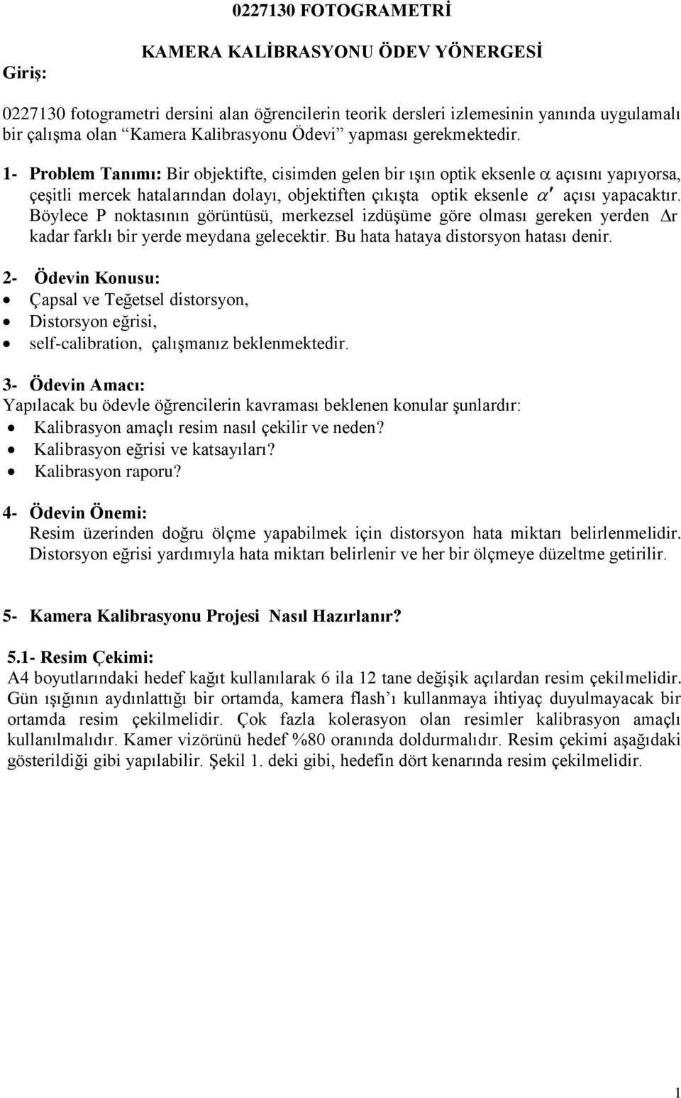 1- Problem Tanımı: Bir objektifte, cisimden gelen bir ışın optik eksenle açısını yapıyorsa, çeşitli mercek hatalarından dolayı, objektiften çıkışta optik eksenle açısı yapacaktır.