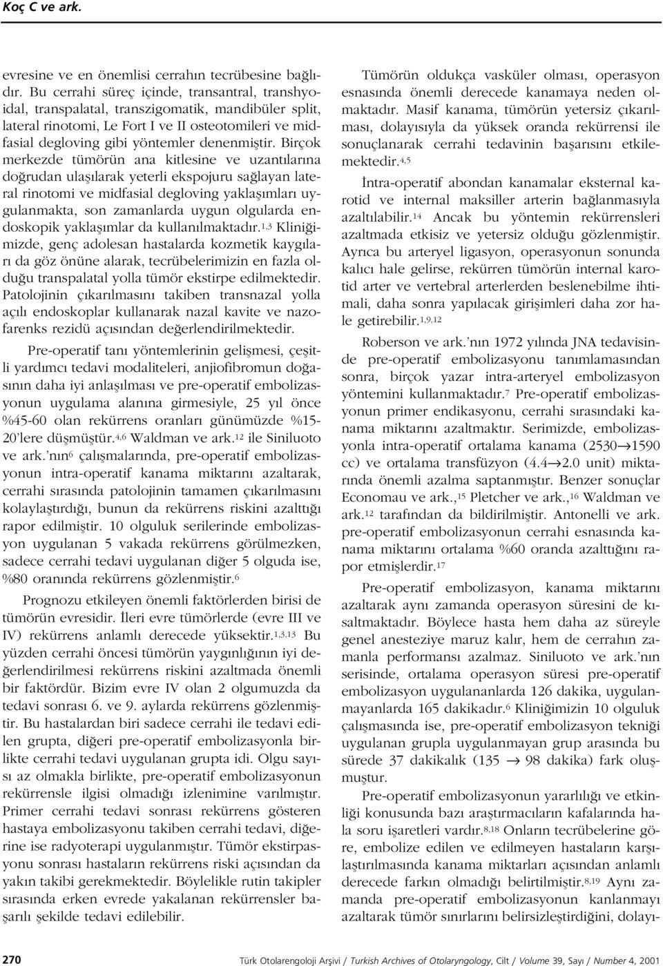 Birçok merkezde tümörün ana kitlesine ve uzant lar na do rudan ulafl larak yeterli ekspojuru sa layan lateral rinotomi ve midfasial degloving yaklafl mlar uygulanmakta, son zamanlarda uygun olgularda