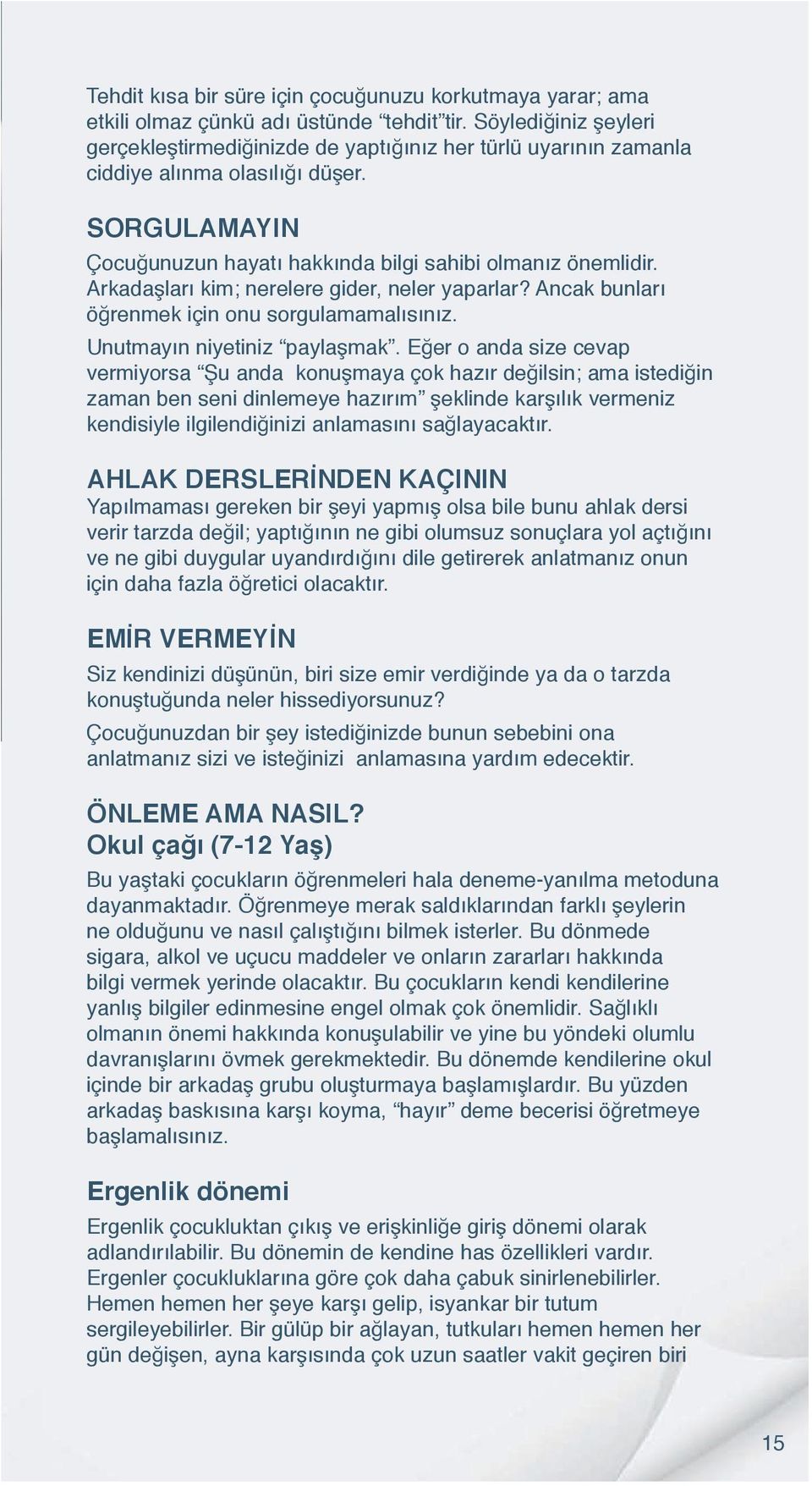 Arkadaşları kim; nerelere gider, neler yaparlar? Ancak bunları öğrenmek için onu sorgulamamalısınız. Unutmayın niyetiniz paylaşmak.