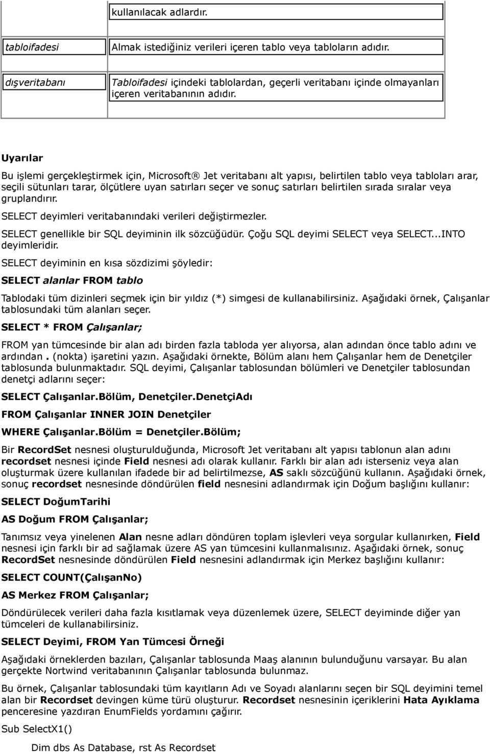 Uyarılar Bu işlemi gerçekleştirmek için, Microsoft Jet veritabanı alt yapısı, belirtilen tablo veya tabloları arar, seçili sütunları tarar, ölçütlere uyan satırları seçer ve sonuç satırları