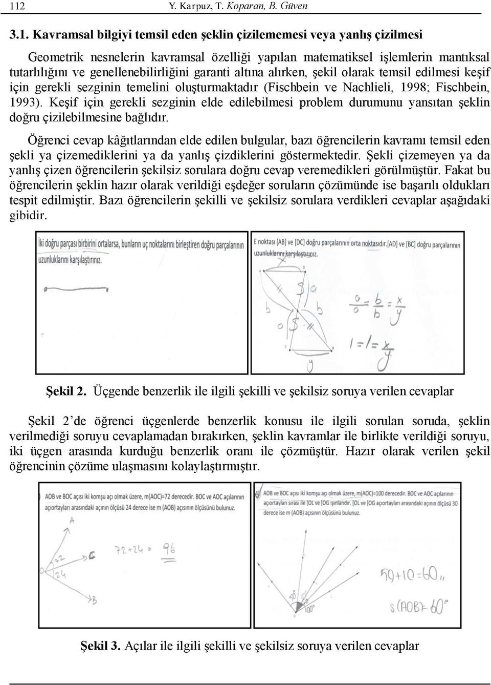 Keşif için gerekli sezginin elde edilebilmesi problem durumunu yansıtan şeklin doğru çizilebilmesine bağlıdır.