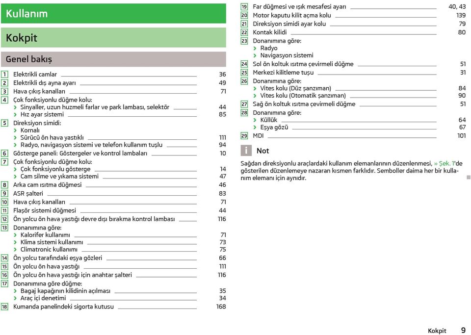 kontrol lambaları 10 Çok fonksiyonlu düğme kolu: Çok fonksiyonlu gösterge 14 Cam silme ve yıkama sistemi 47 Arka cam ısıtma düğmesi 46 ASR şalteri 83 Hava çıkış kanalları 71 Flaşör sistemi düğmesi 44