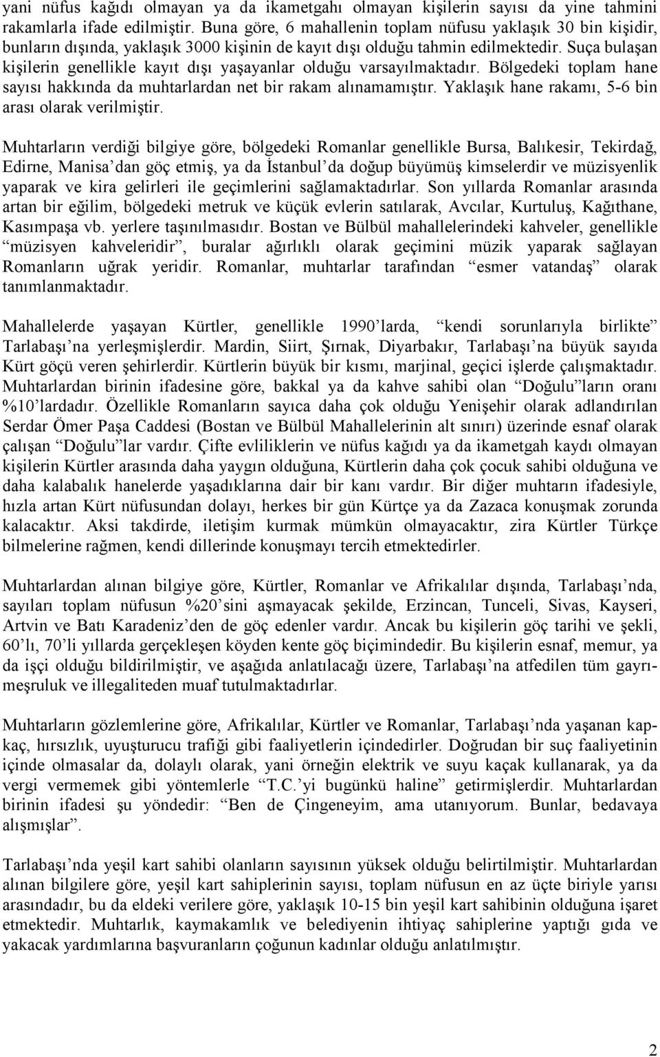 Suça bulaşan kişilerin genellikle kayıt dışı yaşayanlar olduğu varsayılmaktadır. Bölgedeki toplam hane sayısı hakkında da muhtarlardan net bir rakam alınamamıştır.