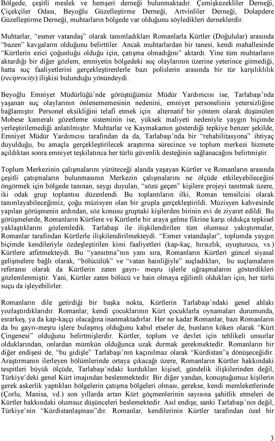 Muhtarlar, esmer vatandaş olarak tanımladıkları Romanlarla Kürtler (Doğulular) arasında bazen kavgaların olduğunu belirttiler.