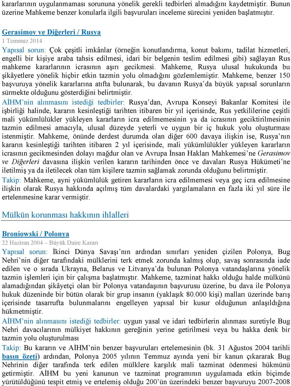 teslim edilmesi gibi) sağlayan Rus mahkeme kararlarının icrasının aşırı gecikmesi. Mahkeme, Rusya ulusal hukukunda bu şikâyetlere yönelik hiçbir etkin tazmin yolu olmadığını gözlemlemiştir.